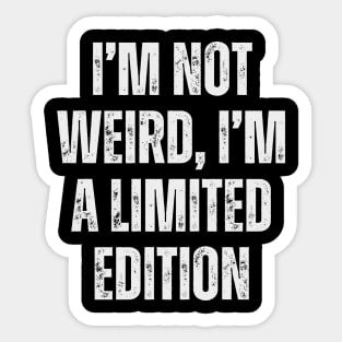 I’m not weird, I’m a limited edition. Sticker